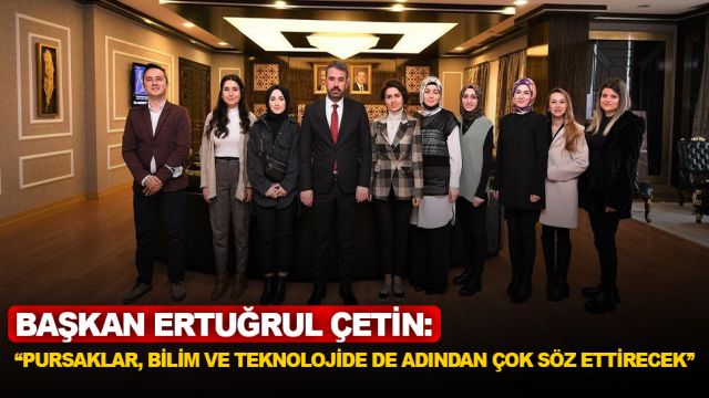 Başkan Ertuğrul Çetin: ‘‘Pursaklar, bilim ve teknolojide de adından çok söz ettirecek’’