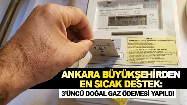 ANKARA BÜYÜKŞEHİRDEN EN SICAK DESTEK: SOSYAL YARDIM ALAN AİLELERE 3’ÜNCÜ DOĞAL GAZ ÖDEMESİ YAPILDI