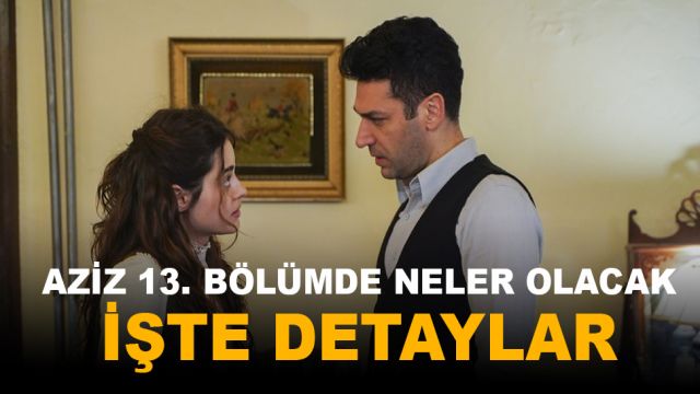 Aziz 13. bölümde neler olacak? İşte detaylar...