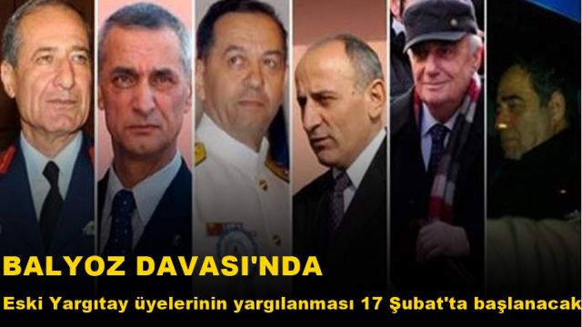 "Balyoz davası"nı onayan eski Yargıtay üyelerinin yargılanmasına 17 Şubat'ta başlanacak