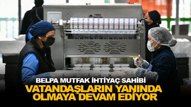 BELPA MUTFAK İHTİYAÇ SAHİBİ VATANDAŞLARIN YANINDA OLMAYA DEVAM EDİYOR