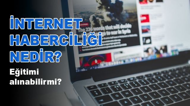 İnternet Haberciliği nedir? Eğitimİ Alınabilirmi?