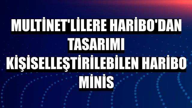 MultiNet’lilere Haribo’dan tasarımı kişiselleştirilebilen Haribo Minis