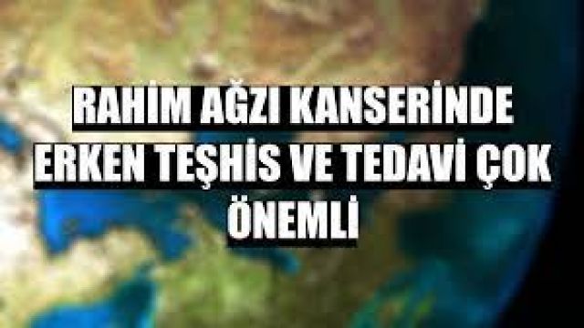 Rahim ağzı kanserinde erken teşhis ve tedavi çok önemli