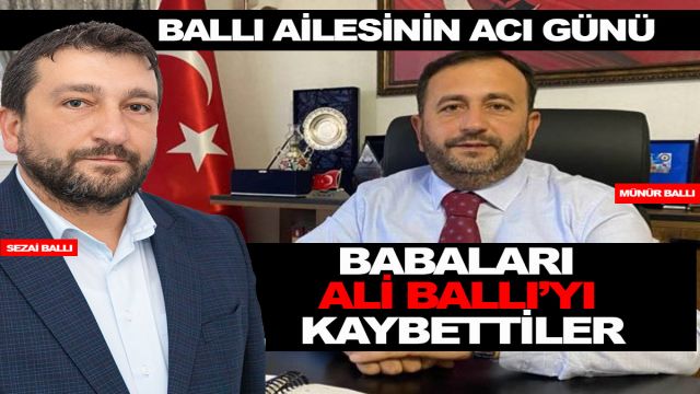 Ballı Ailesinin acı günü: Babaları Ali Ballı'yı kaybettiler