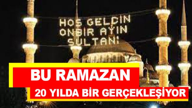 Bu Ramazan 20 yılda bir gerçekleşecek olan bir Ramazan