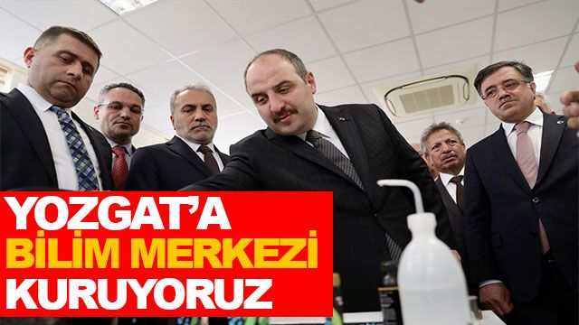 Mustafa Varank: Yozgat'a Bilim Merkezi kuruyoruz...