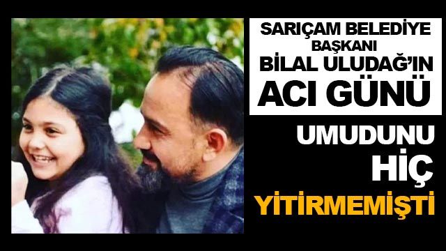 Sarıçam Belediye Başkanı Bilal Uludağ'ın kızı Elif Su hayata tutunamadı...