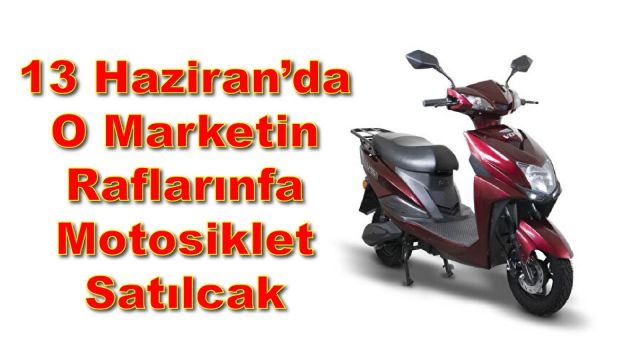 13 Haziran’da O Marketin Raflarında Motosiklet Satılacak