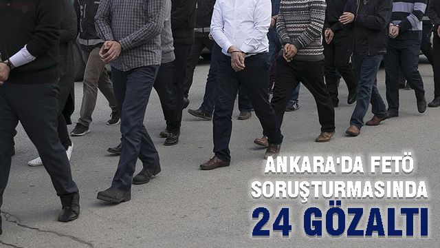 Ankara'da FETÖ Soruşturmasında 24 Gözaltı