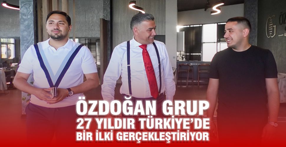 Özdoğan Grup 27 Yıldır Ticari Sektörde Türkiye'de Bir İlki Gerçekleştiriyor