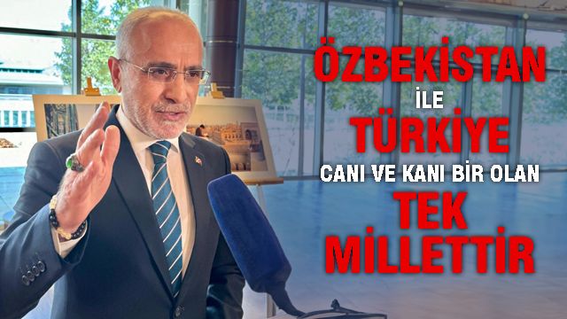 Topçu: Türkiye ve Özbekistan Kanı Canı bir Olan Tek Millettir