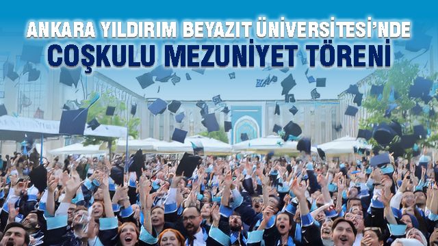 Ankara Yıldırım Beyazıt Üniversitesi'nde Coşkulu Mezuniyet Töreni