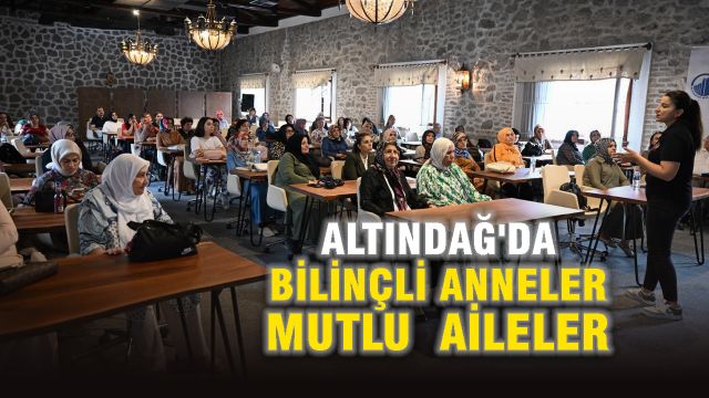 Altındağ'da “Bilinçli Anneler, Mutlu Aileler” Semineri Düzenlendi