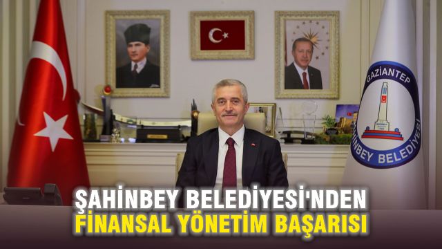 Şahinbey Belediyesi'nden Finansal Yönetim Başarısı: Borçları Sıfırlayıp Geliri 60 Kat Artırdı