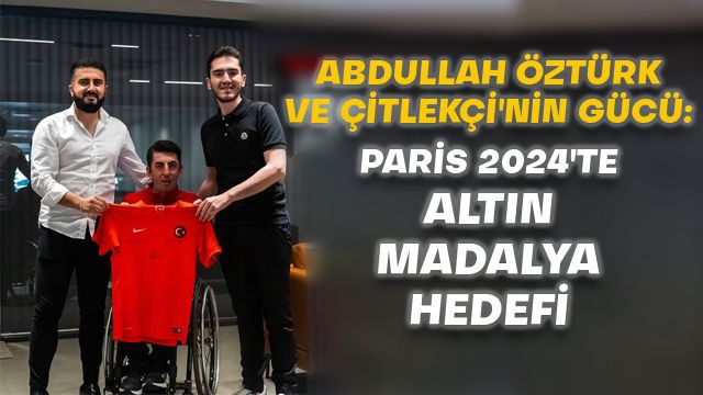 Abdullah Öztürk ve Çitlekçi'nin Gücü: Paris 2024’te Altın Madalya Hedefi