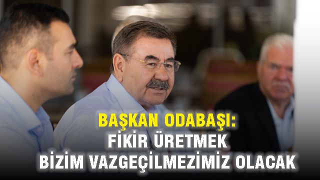 Başkan Odabaşı: Fikir Üretmek Bizim Vazgeçilmezimiz Olacak