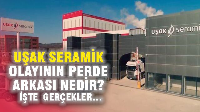 UŞAK SERAMİK OLAYININ PERDE ARKASI NEDİR? İşte gerçekler…