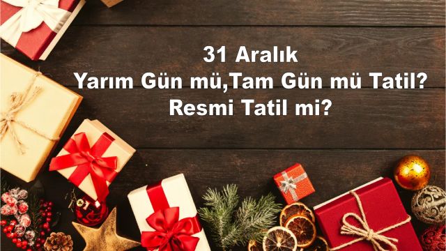 31 Aralık Yarım Gün mü ,Tam Gün mü Tatil? 31 Aralık Resmi Tatil mi?