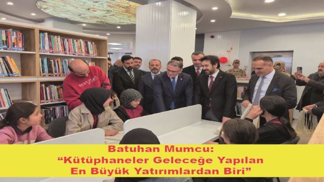 Batuhan Mumcu: Kütüphaneler Geleceğe Yapılan En Büyük Yatırımlardan Biri