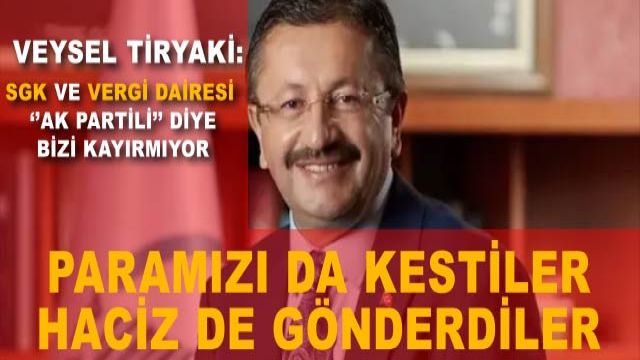 Veysel Tiryaki: Ne SGK nede Vergi dairesi AK Partili diye bizi kayırmıyor