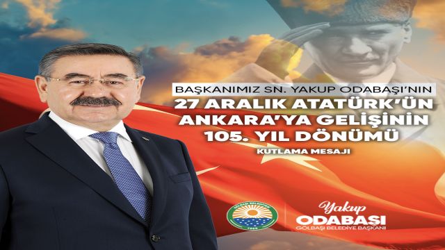 Gölbaşı Belediye Başkanı Yakup Odabaşı, Atatürk'ün Ankara'ya Gelişinin 105. Yılını Kutladı