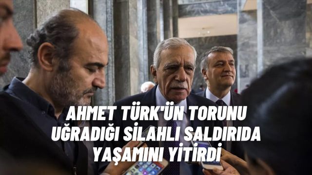 Ahmet Türk’ün Torunu Hüseyin Reber Türk, Mersin’de Silahlı Saldırıda Hayatını Kaybetti