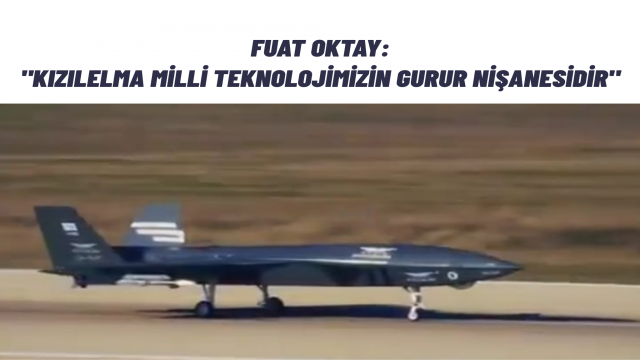 Fuat Oktay’dan Bayraktar Kızılelma’nın Tarihi Başarısına Tam Destek: Yön Veren Bir Türkiye İnşa Ediyoruz