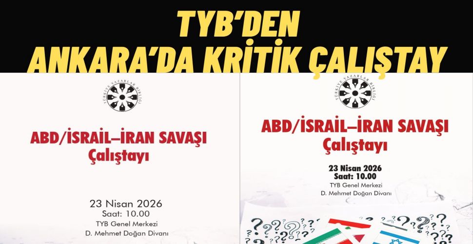 Türkiye Yazarlar Birliği’nden Kritik Çalıştay ABD/İsrail–İran Gerilimi Ankara’da Masaya Yatırılacak