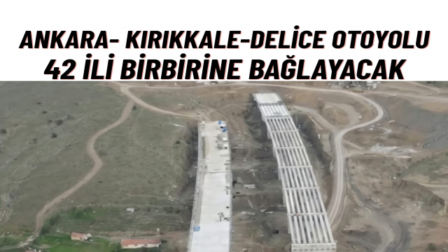 42 İli Birbirine Bağlayacak Dev Otoyolda Çalışmalar Hızlandı Seyahat Süresi Yarı Yarıya Düşecek