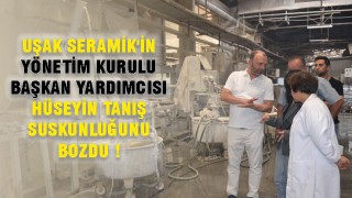 UŞAK SERAMİK'İN YÖNETİM KURULU BAŞKAN YARDIMCISI HÜSEYİN TANIŞ SUSKUNLUĞUNU BOZDU !